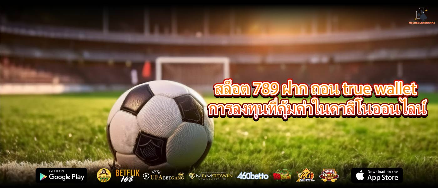 สล็อต 789 ฝาก ถอน true wallet การลงทุนที่คุ้มค่าในคาสิโนออนไลน์